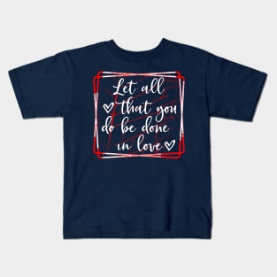 Let all that you do be done in love Kids T-Shirt